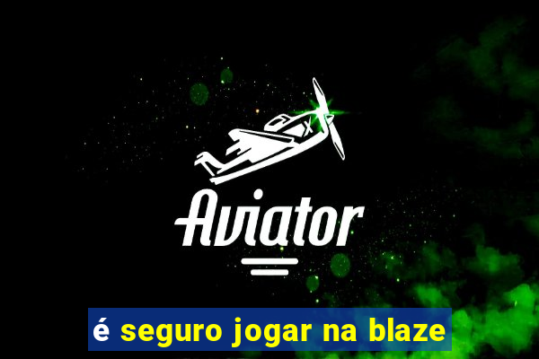 é seguro jogar na blaze