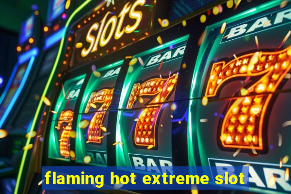 flaming hot extreme slot