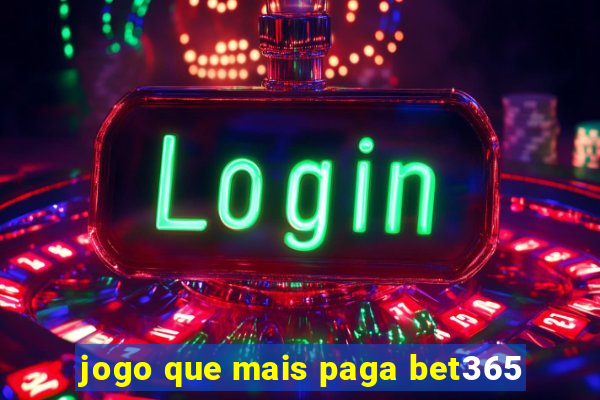 jogo que mais paga bet365