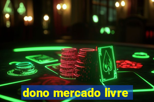 dono mercado livre