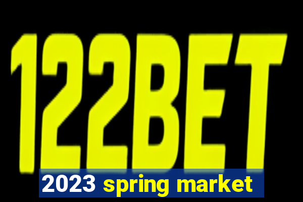 2023 spring market