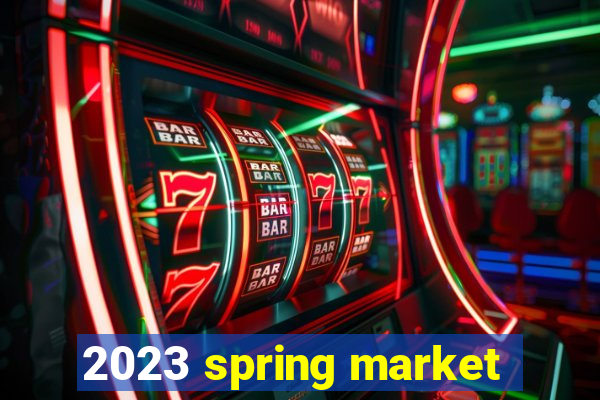 2023 spring market