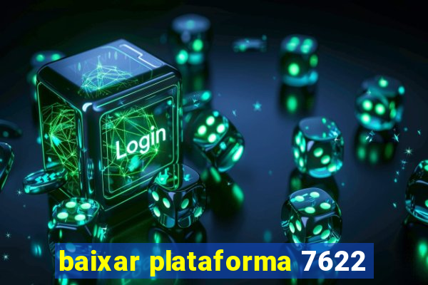 baixar plataforma 7622