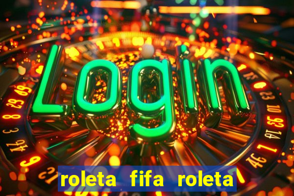 roleta fifa roleta times fifa 22