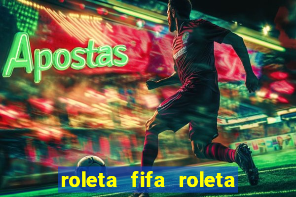 roleta fifa roleta times fifa 22