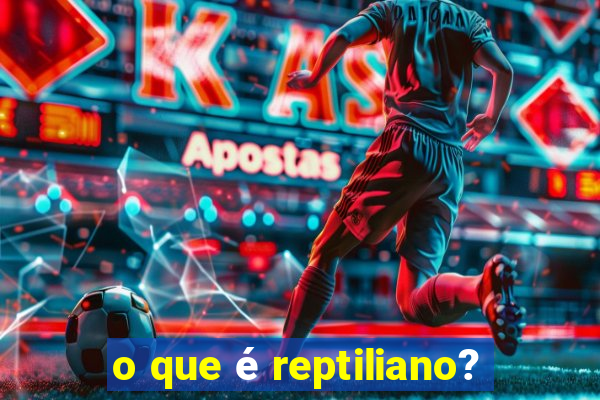 o que é reptiliano?