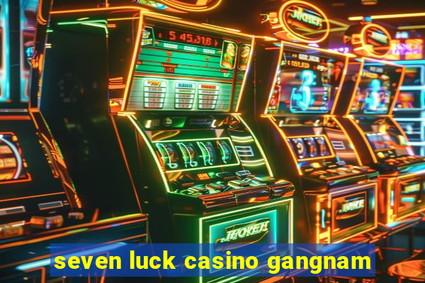 seven luck casino gangnam