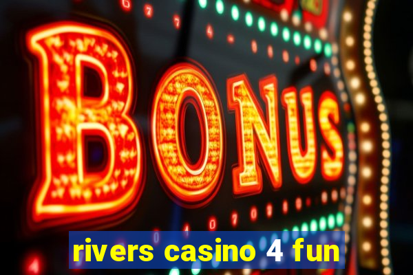 rivers casino 4 fun