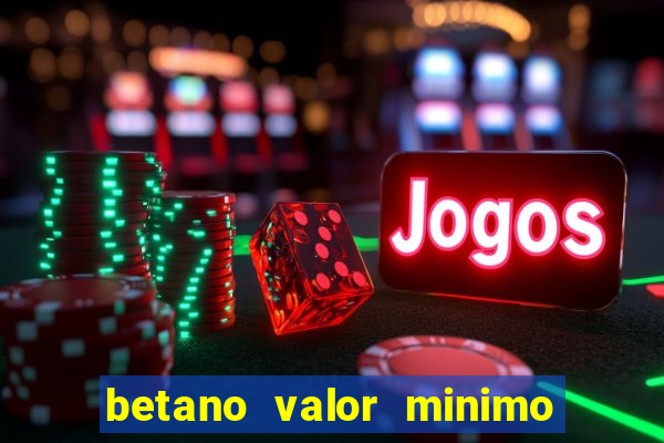 betano valor minimo de deposito