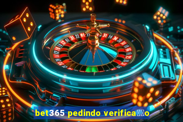 bet365 pedindo verifica莽茫o