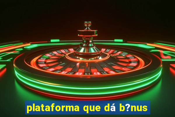 plataforma que dá b?nus