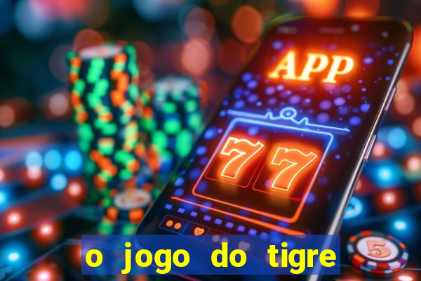 o jogo do tigre da dinheiro mesmo