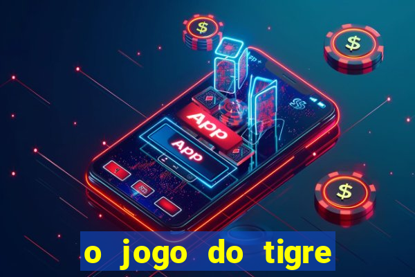 o jogo do tigre da dinheiro mesmo