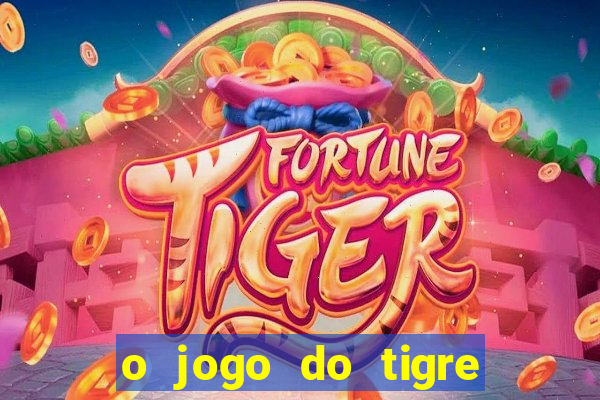 o jogo do tigre da dinheiro mesmo