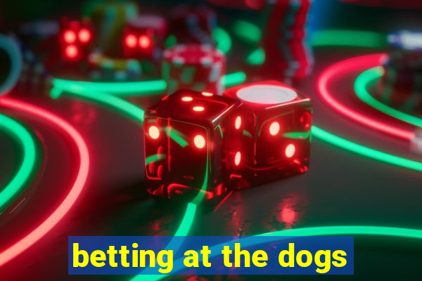 betting at the dogs