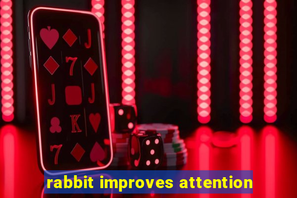 rabbit improves attention