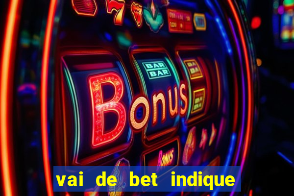 vai de bet indique e ganhe