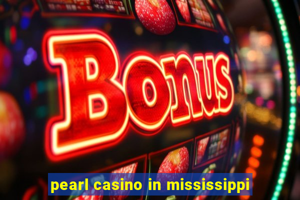 pearl casino in mississippi