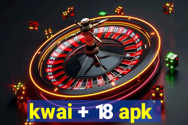 kwai + 18 apk