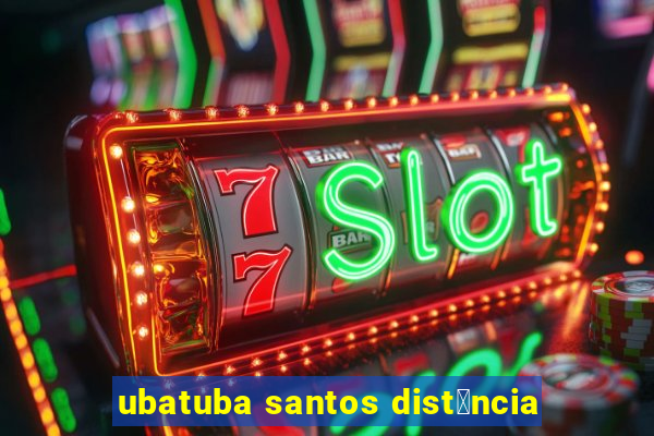 ubatuba santos dist芒ncia