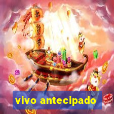 vivo antecipado