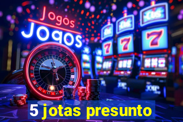 5 jotas presunto