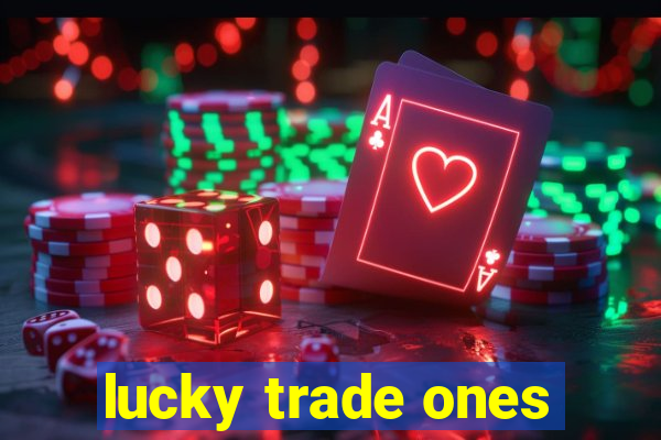 lucky trade ones