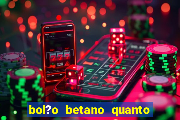 bol?o betano quanto tempo demora