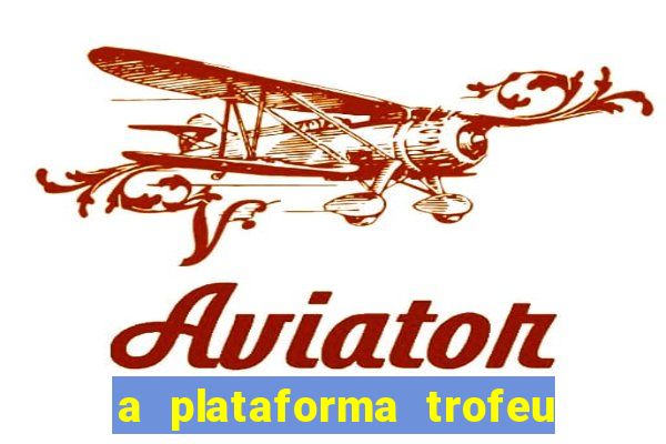 a plataforma trofeu bet é confiável