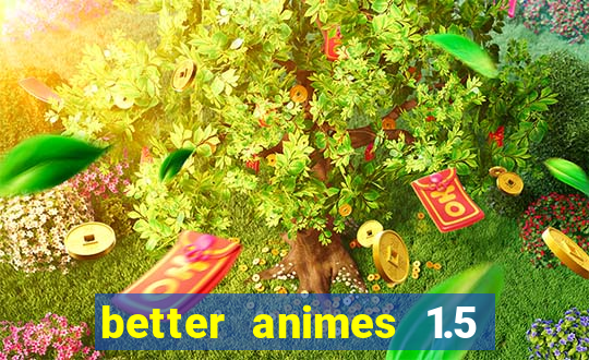 better animes 1.5 apk download