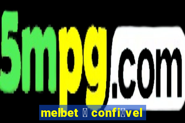 melbet 茅 confi谩vel