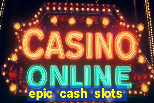 epic cash slots online casino