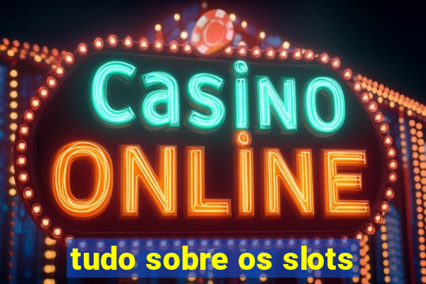 tudo sobre os slots