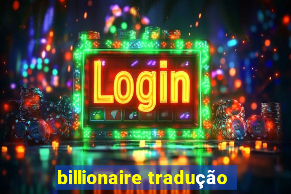 billionaire tradução