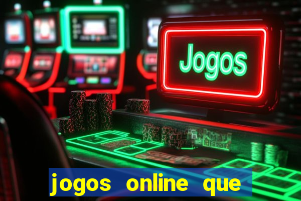 jogos online que realmente d?o dinheiro