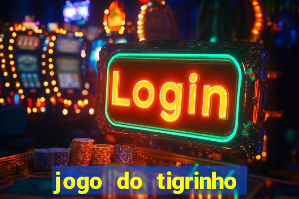 jogo do tigrinho que dá dinheiro de verdade