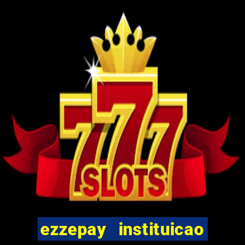 ezzepay instituicao de pagamento ltda