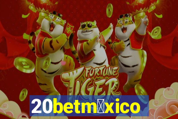 20betm茅xico