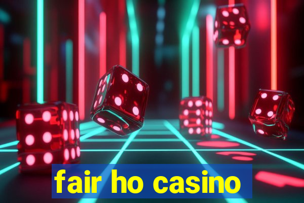 fair ho casino