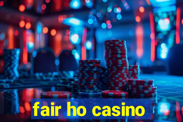 fair ho casino