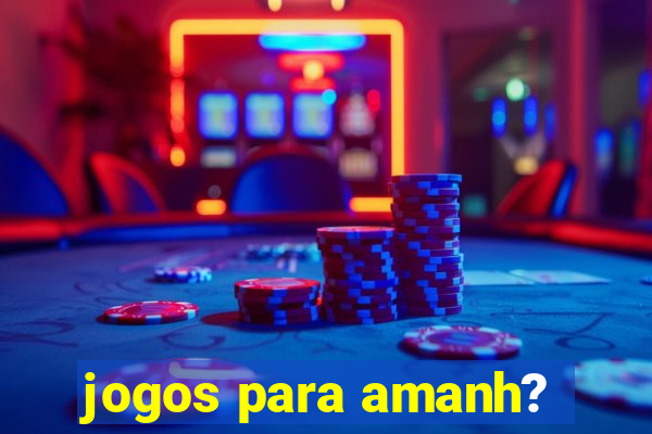 jogos para amanh?