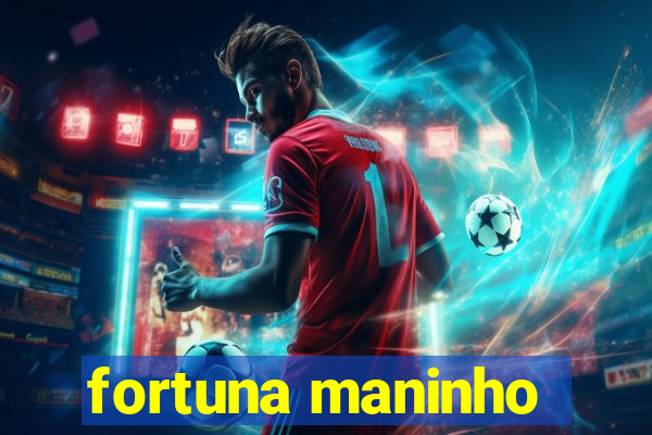 fortuna maninho