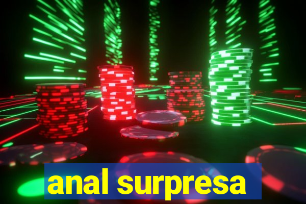 anal surpresa