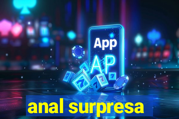 anal surpresa