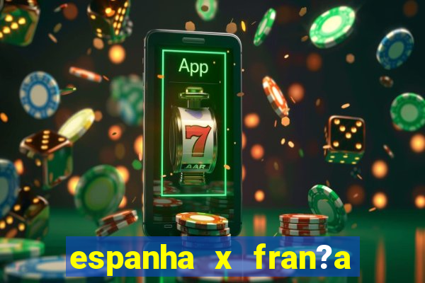 espanha x fran?a onde assistir ao vivo