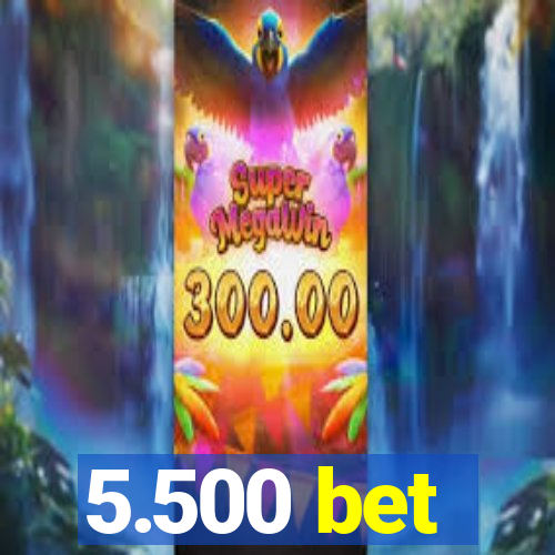 5.500 bet