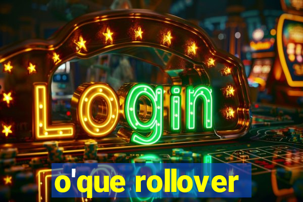 o'que rollover