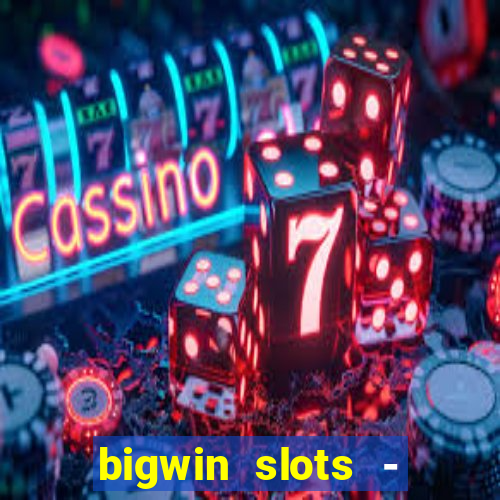 bigwin slots - slot machines