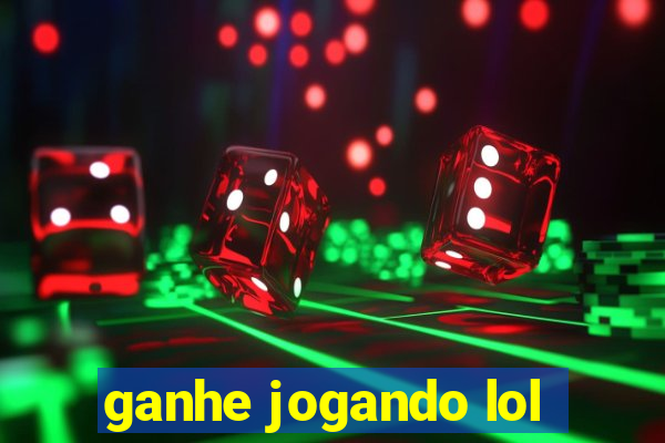 ganhe jogando lol