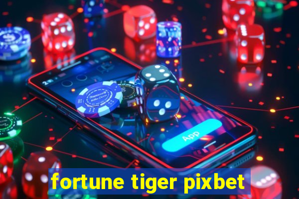 fortune tiger pixbet